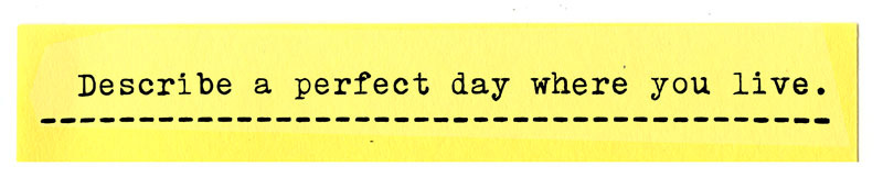 Describe a perfect day where you live.