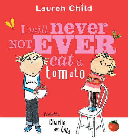 I Will Never Not Ever Eat a Tomato by Lauren Child: 9780763621803 |  PenguinRandomHouse.com: Books
