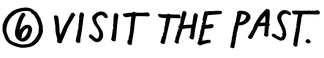 6 - Visit the past