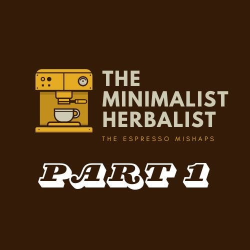Espresso machine illustration with title The Minimalist Herbalist with tagline “Espresso mishaps part 1”