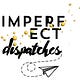 Imperfect Dispatches