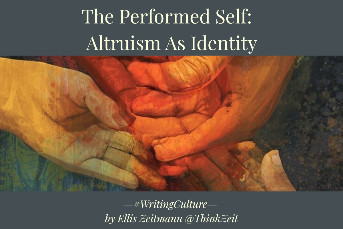 Hands gently holding one another beneath the title “The Performed Self: Altruism As Identity Construction,” symbolizing generosity while evoking the internal witness that transforms acts of giving into confirmation of identity and self-construction, part of The Performed Self, by Ellis Zeitmann. For ThinkZeit. Hands gently holding one another beneath the title “The Performed Self: Altruism As Identity Construction,” symbolizing generosity while evoking the internal witness that transforms acts of giving into confirmation of identity and self-construction, part of The Performed Self, by Ellis Zeitmann. For ThinkZeit.