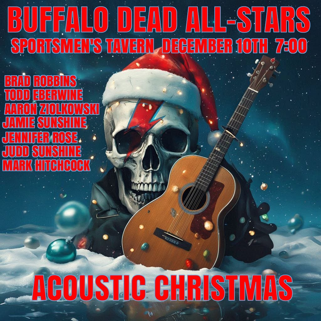 May be an image of guitar and text that says 'BUFFALO DEAD ALL- ALL-STARS SPORTSMEN'S TAVERN DECEMBER 10TH 7:00 BRAD ROBBINS TODD EBERWINE AARON ZIOLKOWSKI JAMIE SUNSHINE JENNIFER ROSE JUDD SUNSHINE MARK HATCCOCK ΙΛAΔИE ACOUSTIC CHRISTMAS' May be an image of guitar and text that says 'BUFFALO DEAD ALL- ALL-STARS SPORTSMEN'S TAVERN DECEMBER 10TH 7:00 BRAD ROBBINS TODD EBERWINE AARON ZIOLKOWSKI JAMIE SUNSHINE JENNIFER ROSE JUDD SUNSHINE MARK HATCCOCK ΙΛAΔИE ACOUSTIC CHRISTMAS'