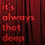 It's Always That Deep
