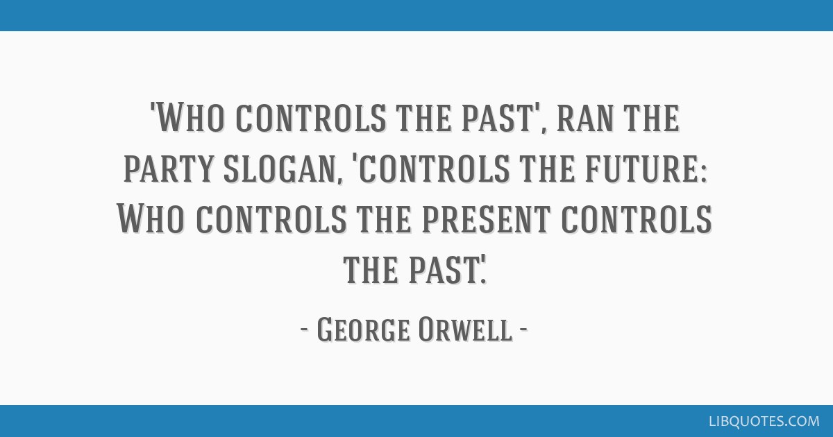 Who controls the past', ran the party slogan, 'controls...