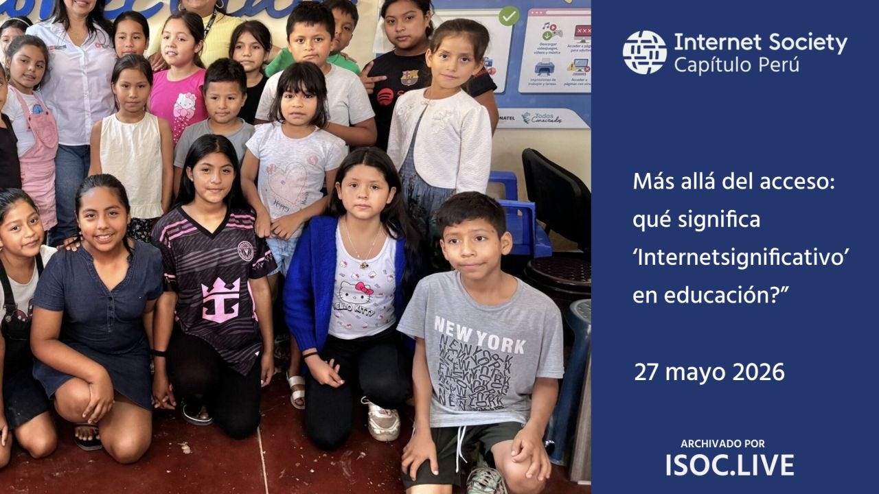 Promotional image for the Internet Society Peru Chapter. On the left, a group of approximately fifteen children is shown posing together in a classroom or community center. The children, of various ages, are standing and sitting facing the camera, with expressions that are mostly serious or neutral. In the background, educational posters and parts of the venue's infrastructure are visible.  On the right, set against a dark blue background, the logo of the Internet Society Peru Chapter is displayed, along with the text: “Beyond Access: What Does ‘Meaningful Internet’ Mean in Education?” At the bottom, the date appears: “May 27, 2026.”