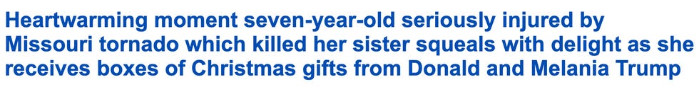 Heartwarming moment 7-year-old seriously injured by Missouri tornado which killed her sister squeals with delight as she receives boxes of Christmas gifts from Donald and Melania Trump. Heartwarming moment 7-year-old seriously injured by Missouri tornado which killed her sister squeals with delight as she receives boxes of Christmas gifts from Donald and Melania Trump.