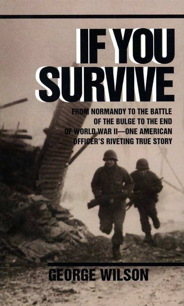 If You Survive: From Normandy to the Battle of the Bulge to the End of  World War II, One American Officer's Riveting True Story: Wilson, George:  ...