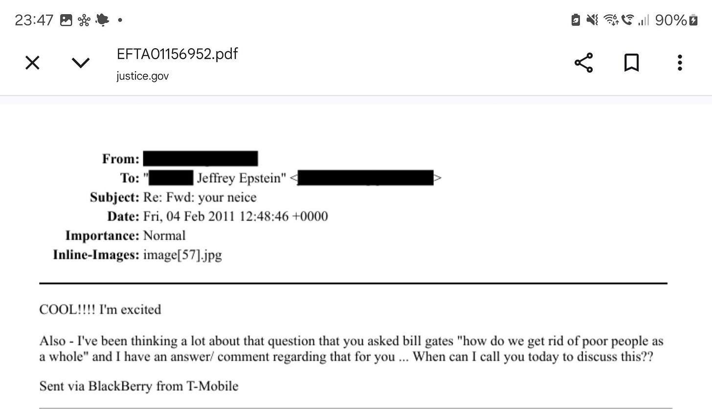 Ist möglicherweise ein Bild von Text „23:47 EFTA01156952.pdf justice.gov 90% From: To: Jeffrey Epstein" Subject: Re: Fwd: your neice Date: Fri, 04 Feb 2011 12:48:46 +0000 Importance: Normal Inline-Images: image[57].jpg COOL!!!! I'm excited Sent via BlackBerry from T-Mobile Also -I've been thinking a lot about that question that you asked bill gates "how do we get rid of poor people as a whole" and have an answer/ comment regarding that for you ... • When can I call you today to discuss this??“