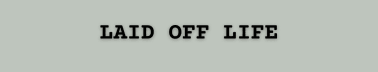 Laid Off Life 