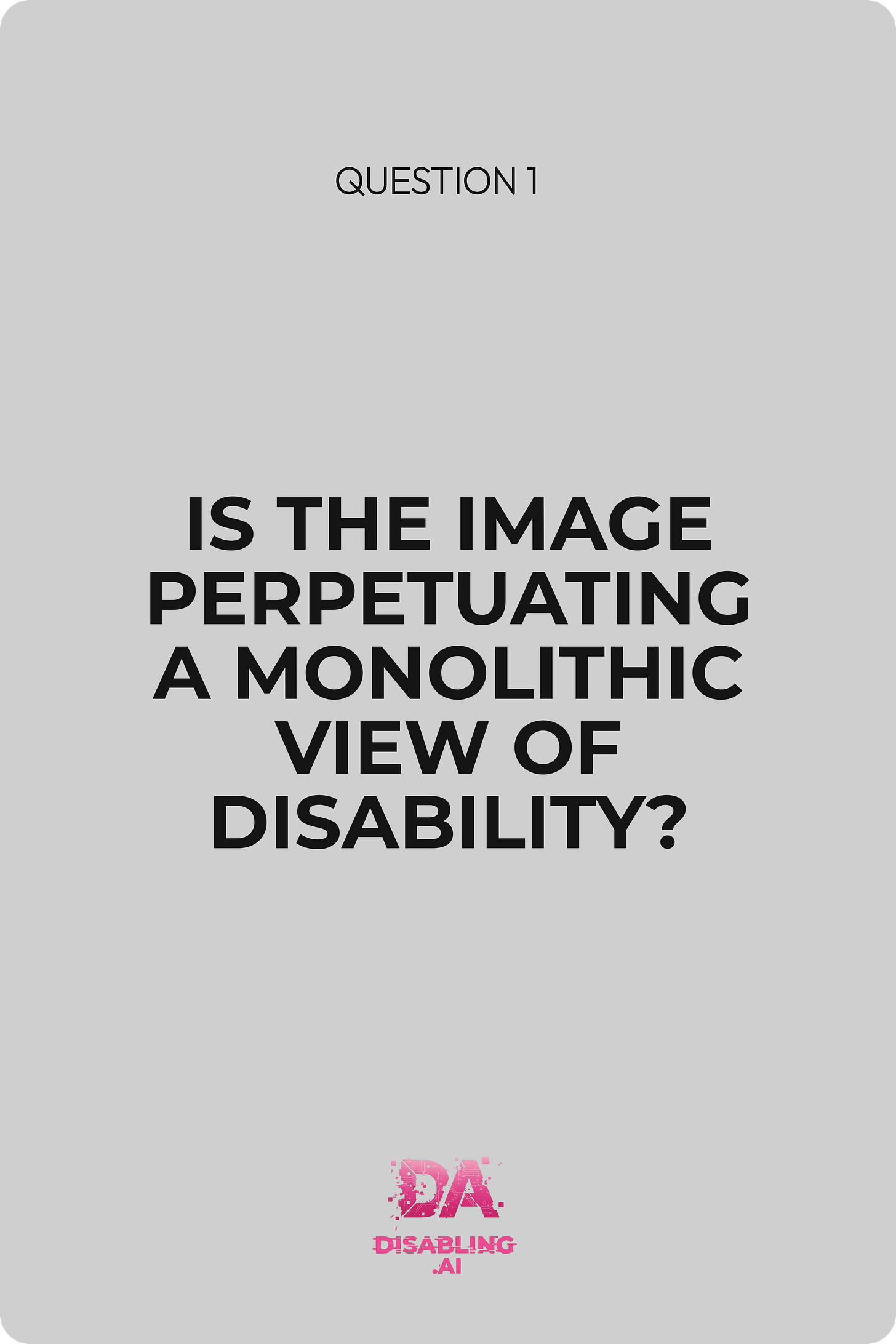 Question card reading: "Is the image perpetuating a monolithic view of disability?" — from Disabling.AI Question card reading: "Is the image perpetuating a monolithic view of disability?" — from Disabling.AI