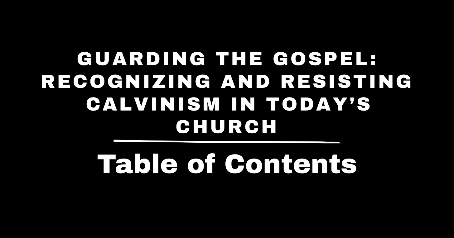 Guarding the Gospel: Recognizing and Resisting Calvinism in Today’s Church Table of Contents