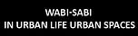 Wabi-sabi in Urban Life Urban Spaces