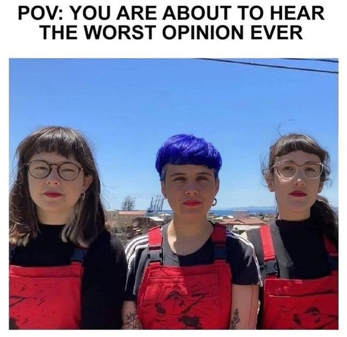 May be an image of 3 people and text that says 'POV: YOU ARE ABOUT TO HEAR THE WORST OPINION EVER'