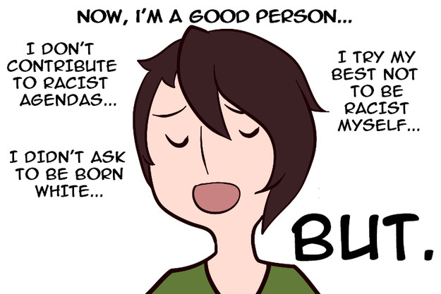 A woman says, "Now, I'm a Good Person, I don't contribute to Racist Agendas, I didn't ask to be born white, but...