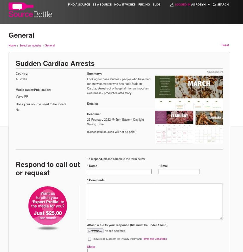 May be an image of text that says 'SourceBottle E BE SOURCE HOW| WORKS PRICING BLOG General ROBYN SEARCH Home Select industry General Sudden Cardiac Arrests Country: Australia Tweet outlet/Publication: Summary: Looking case studies people ave (or.knov Sudden important story. your source need tob No Advertisement local? Details: MARCH 2022 5pm Saving (Successful sources FEBRUARY paid.) JANUARY Respond to call out or request Name complete the form below Email Comments Want p.chyou 'Expert Profile' media you? Just $25. 00 per month Attach Browse.. response under .5mb) Share Conditions' May be an image of text that says 'SourceBottle E BE SOURCE HOW| WORKS PRICING BLOG General ROBYN SEARCH Home Select industry General Sudden Cardiac Arrests Country: Australia Tweet outlet/Publication: Summary: Looking case studies people ave (or.knov Sudden important story. your source need tob No Advertisement local? Details: MARCH 2022 5pm Saving (Successful sources FEBRUARY paid.) JANUARY Respond to call out or request Name complete the form below Email Comments Want p.chyou 'Expert Profile' media you? Just $25. 00 per month Attach Browse.. response under .5mb) Share Conditions'