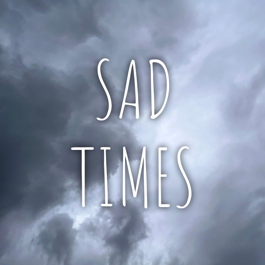 sad times