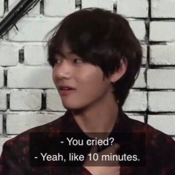 Kim Taehyung of BTS looking to the left with the text superimposed below him "-You cried? -Yeah, for like 10 minutes."