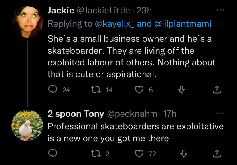 A Tweet from @JackieLittle: "She's a small business owner and he's a skateboarder. They are living off the exploited labour of others. Nothing about that is cute or aspirational." Below, a Tweet from @pecknahm: "Professional skateboarders are exploitative is a new one you got me there." This just in: small business owners and billionaires (and skateboarders) are the same.