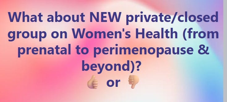 May be an image of text that says 'What about NEW private/closed group on Women's Health (from prenatal to perimenopause & & beyond)? or'