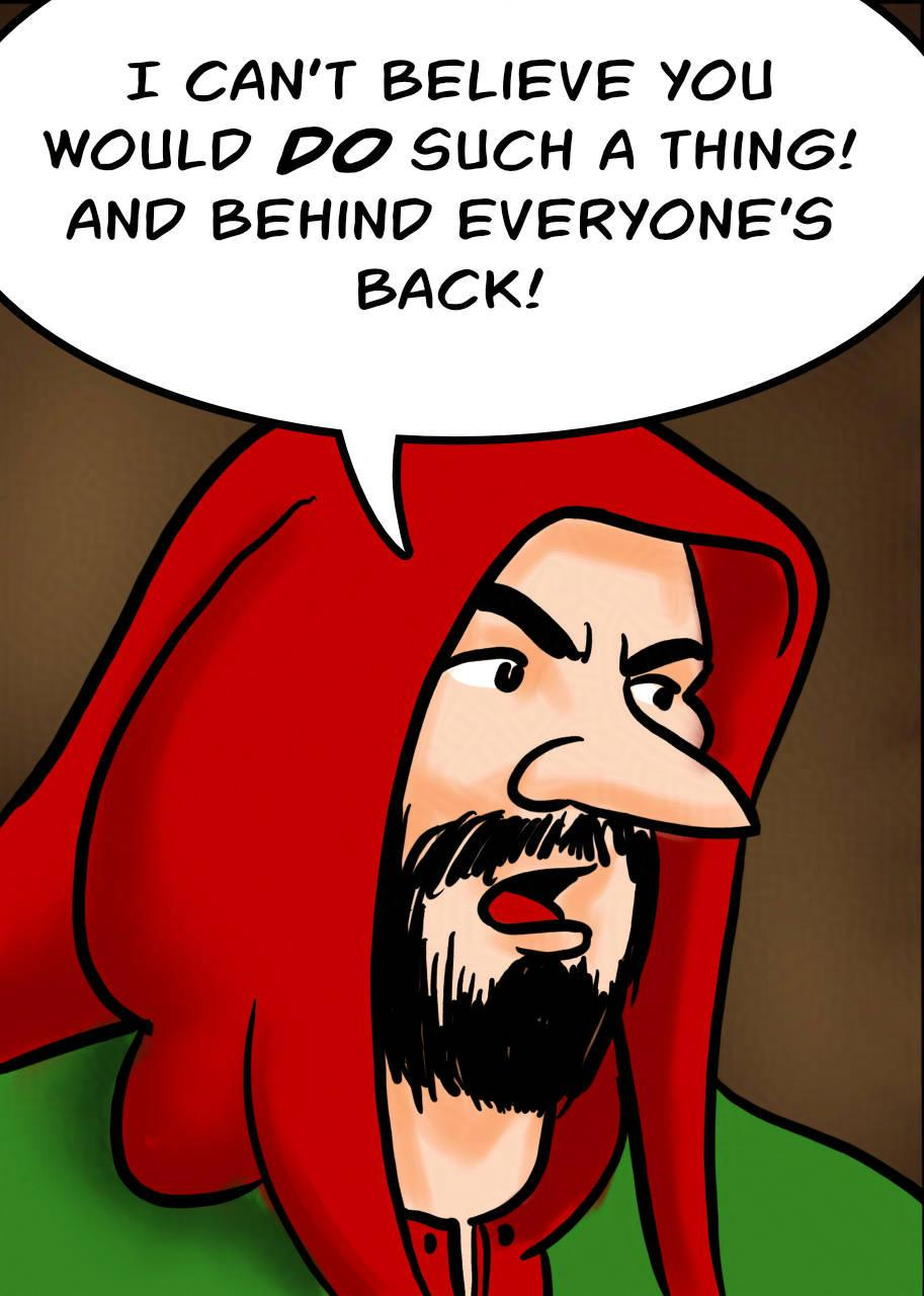 Panel 1. Jodoque: I can't believe you would do such a thing! And behind everyone's back! 