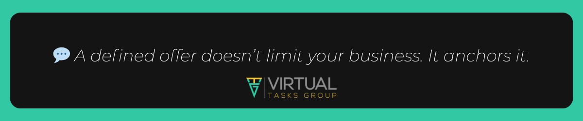 “A defined offer doesn’t limit your business. It anchors it.” A strategic quote from the VTG Vault by Virtual Task Group, focused on business clarity meaning, positioning, and strategic planning. Perfect for entrepreneurs aligning their structure with sustainable business models.