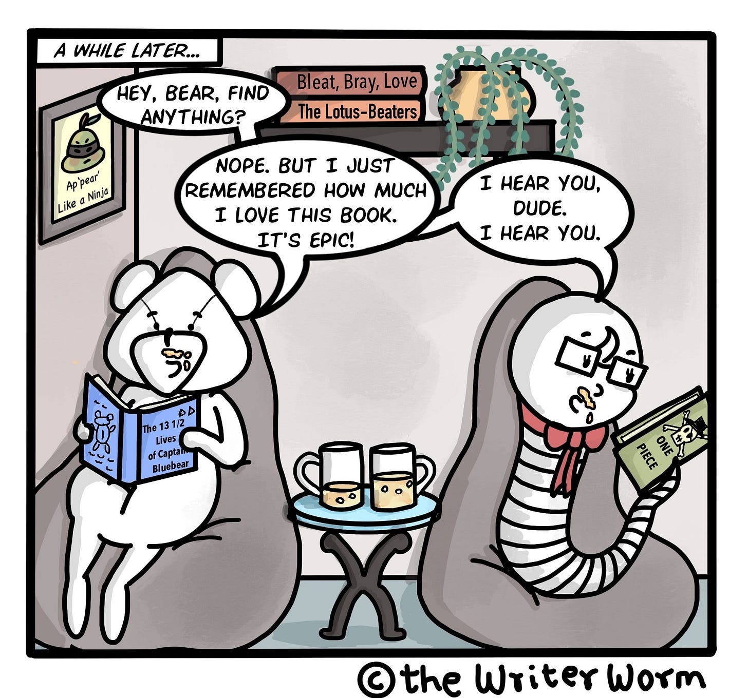 Panel 4: A while later, we see Worm and Bear engrossed in their respective books.  Worm's eyes are still glued to her book's pages as she calls out, "Hey, Bear, find anything?" "Nope," Bear responds absently. "But I remembered just how much I love this book. It's epic!" "I hear you, dude," Worm sighs. "I hear you." Panel 4: A while later, we see Worm and Bear engrossed in their respective books.  Worm's eyes are still glued to her book's pages as she calls out, "Hey, Bear, find anything?" "Nope," Bear responds absently. "But I remembered just how much I love this book. It's epic!" "I hear you, dude," Worm sighs. "I hear you."