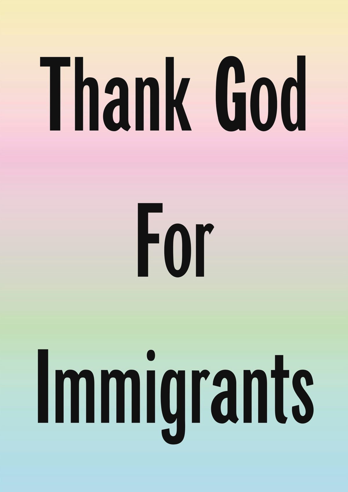 A pastel rainbow gradient poster with the slogan in large black letters "Thank God For Immigrants".