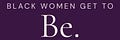 Black Women Get to Be