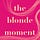 the blonde moment