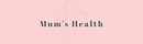 Mum's Health