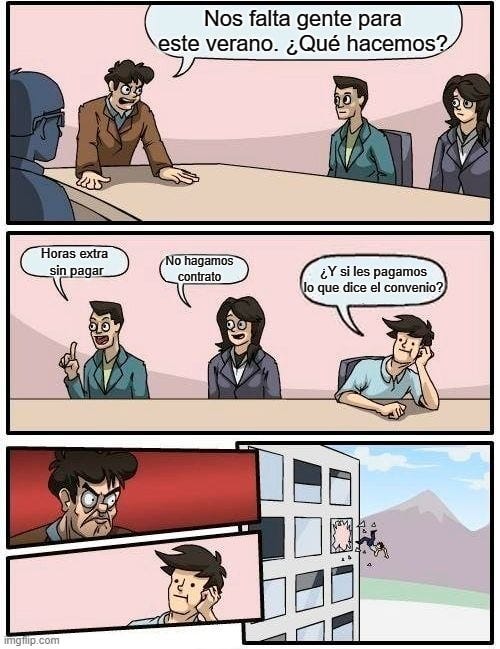 Meme de comic. Jefe dice a la mesa: "Nos falta gente para este verano. ¿Qué hacemos?". Compañeros tontos responden: "Horas extras sin pagar. No hagamos contrato". Otro compañero dice: "¿Y si les pagamos lo que dice el convenio?". Este último termina siendo tirado por la ventana por el jefe.