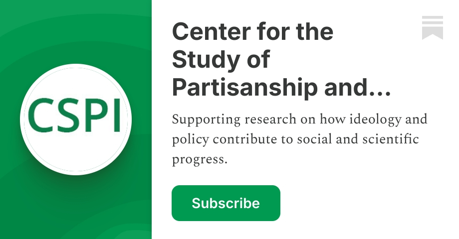 Center for the Study of Partisanship and Ideology | CSPI | Substack