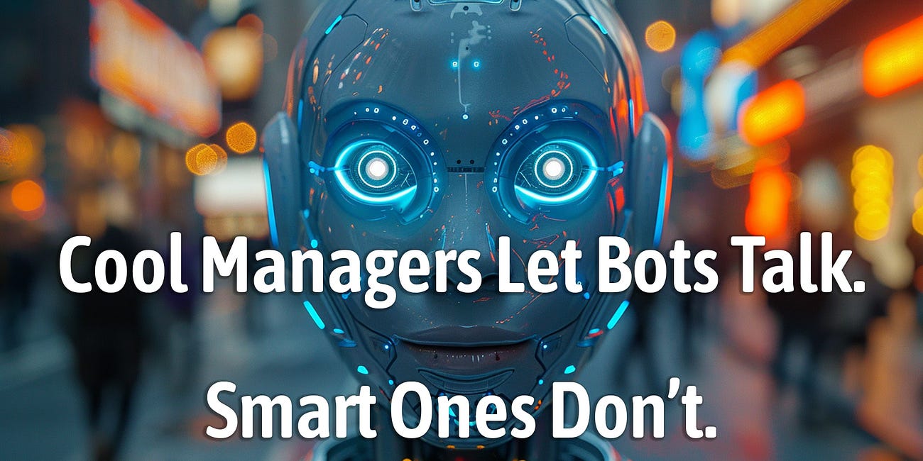 Cool Managers Let Bots Talk. Smart Ones Don’t.