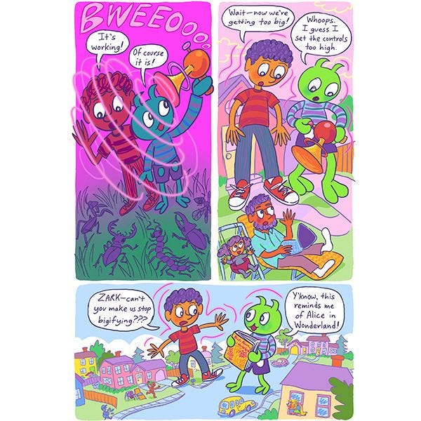 Mark and Zark are small, but then Zark uses a special machine to make them bigger. Soon they become too big, and Mark asks Zark if he can make them stop bigifying. Zark says that it reminds him of Alice in Wonderland.