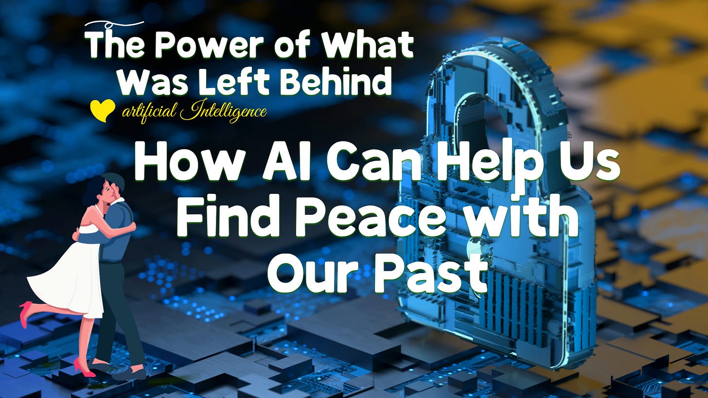 The Power of What Was Left Behind: How AI Can Help Us Find Peace with Our Past KellyOnTech