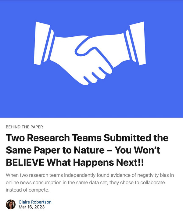Beneath an illustration of two hands clasped in a handshake, the words: "BEHIND THE PAPER:
Two Research Teams Submitted the Same Paper to Nature - You Won't BELIEVE What Happens Next!! When two research teams independently found evidence of negativity bias in online news consumption in the same data set, they chose to collaborate instead of compete." The author is identified as Claire Robertson.