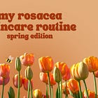 My Spring Rosacea Skincare Routine