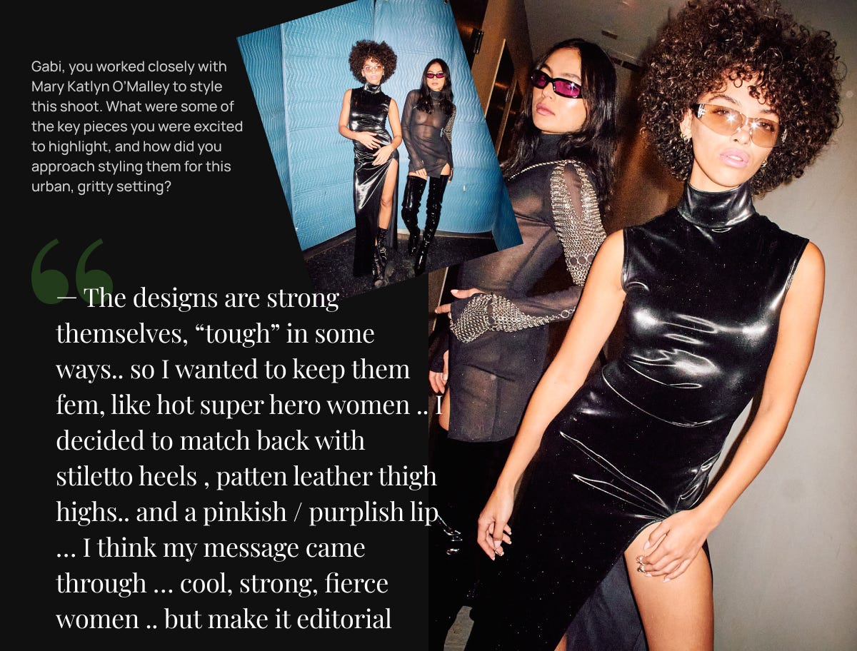 The designs are strong themselves, “tough” in some ways.. so I wanted to keep them fem, like hot super hero women .. I decided to match back with stiletto heels , patten leather thigh highs.. and a pinkish / purplish lip … I think my message came through … cool, strong, fierce women .. but make it editorial 