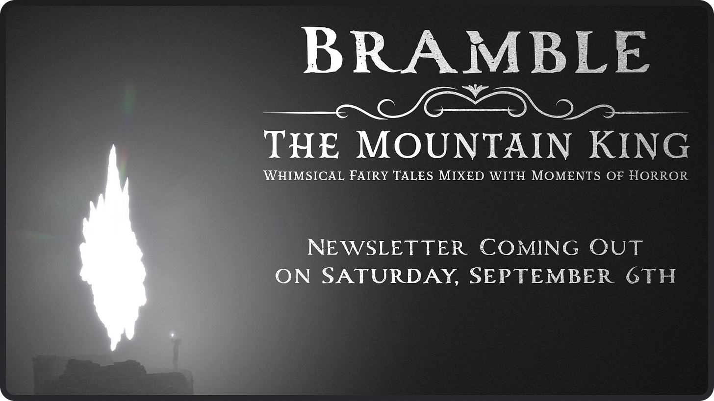 A preview of my next newsletter about Bramble: The Mountain King.