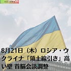 8月21日(木)ロシア・ウクライナ「領土線引き」高い壁 首脳会談調整