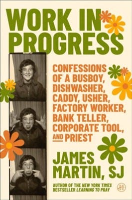 Work in Progress: Confessions of a busboy, dishwasher, caddy, usher, factory worker, bank teller, corporate tool, and priest  -     By: James Martin

