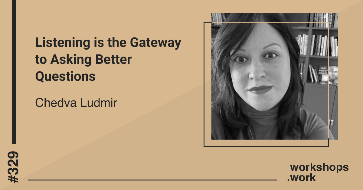 listening is the gateway to asking better questions - chedva ludmir on the workshops.work podcast