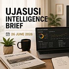 UJASUSI INTELLIGENCE BRIEF — 26 JUNE 2026