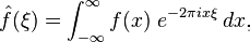 \hat{f}(\xi) = \int_{-\infty}^\infty f(x)\ e^{- 2\pi i x \xi}\,dx, \hat{f}(\xi) = \int_{-\infty}^\infty f(x)\ e^{- 2\pi i x \xi}\,dx,