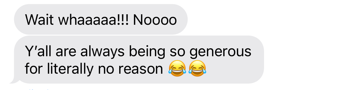 A screenshot of a text message that reads "Y'all are always being generous for literally no reason"
