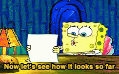 a cartoon of spongebob reading a piece of paper with the words now let 's see how it looks so far a cartoon of spongebob reading a piece of paper with the words now let 's see how it looks so far