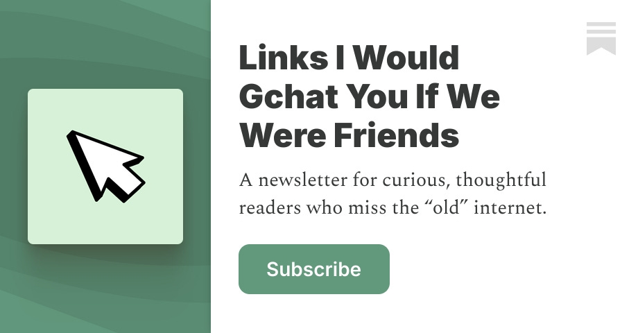 Links I Would Gchat You If We Were Friends | Caitlin Dewey | Substack