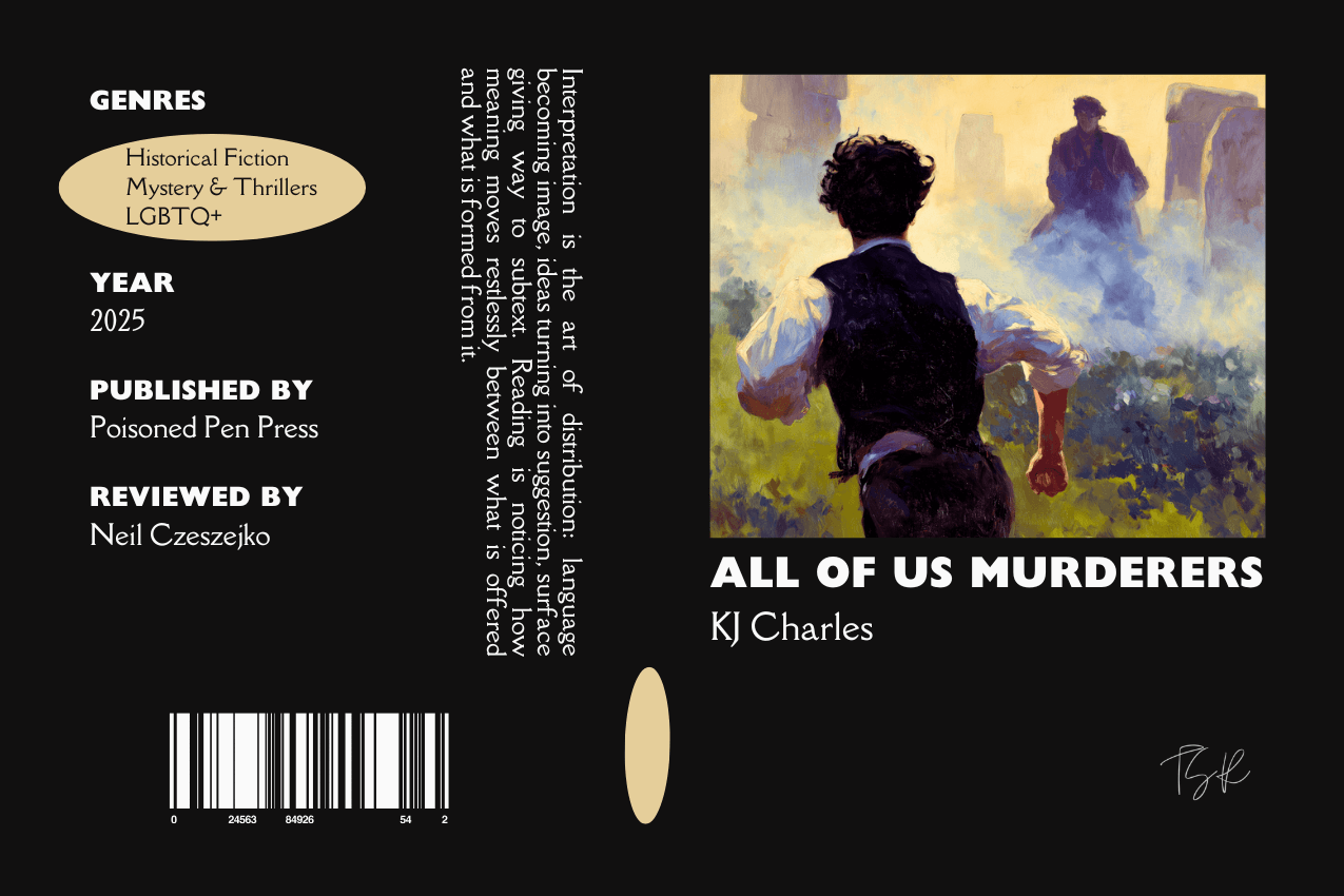 Editorial graphic featuring a stylized book jacket for "All of Us Murderers" by KJ Charles. The layout depicts a Victorian man in a waistcoat running through a field toward a man emerging from a blue-tinted mist near stone pillars. Metadata columns on the left list the genres Historical Fiction, Mystery & Thrillers, and LGBTQ+, the publisher Poisoned Pen Press, and reviewer Neil Czeszejko. All set against a black composition with a column of text about the art of interpretation and a barcode at the bottom. Part of the Literary Review series at The Subtext Review. Editorial graphic featuring a stylized book jacket for "All of Us Murderers" by KJ Charles. The layout depicts a Victorian man in a waistcoat running through a field toward a man emerging from a blue-tinted mist near stone pillars. Metadata columns on the left list the genres Historical Fiction, Mystery & Thrillers, and LGBTQ+, the publisher Poisoned Pen Press, and reviewer Neil Czeszejko. All set against a black composition with a column of text about the art of interpretation and a barcode at the bottom. Part of the Literary Review series at The Subtext Review.