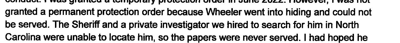 Narrative: Wheeler went into hiding and could not be served. Narrative: Wheeler went into hiding and could not be served.